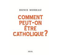 Comment peut-on être catholique ?