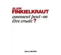 Alain Finkielkraut – Comment peut-on être croate ? – Gallimard – Livre
