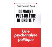 Comment Peut-On Être De Droite ? - Une Psychanalyse Politique