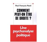 Comment Peut-On Être De Droite ? - Une Psychanalyse Politique