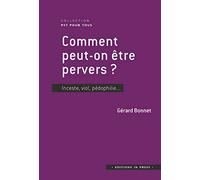 Comment peut-on être pervers ?: Inceste, viol, pédophilie