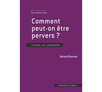 Comment peut-on être pervers ? Inceste, viol, pédophilie - Gérard Bonnet - In Press Eds - broché - Essai