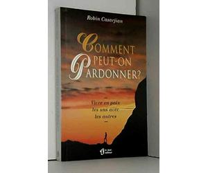 Comment peut-on pardonner ? Vivre en paix les uns avec les autres
