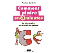 Comment plaire en 3 minutes: En tête-à-tête, au travail, en groupe