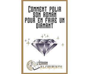 Comment polir son roman pour en faire un diamant?: Des conseils pour devenir ecrivain et ecrire un roman