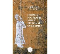 Comment pourrais-je aimer désormais que j'aime ?