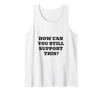 Comment Pouvez-Vous Toujours Soutenir Cela ? Débardeur