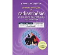 Comment Pratiquer La Radiesthésie Et Les Soins Énergétiques Aux Animaux - Manuel Pratique Pour Favoriser La Libération Des Maux Physiques Et Émotionnels