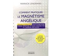 Comment pratiquer le magnétisme angélique - Manuel d'exercices pour ouvrir votre canal spirituel