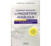 Comment pratiquer le magnétisme angélique - Manuel d'exercices pour ouvrir votre canal spirituel Yannick Lengrand (Auteur)