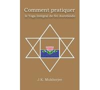Comment pratiquer le yoga intégral de Sri Aurobindo