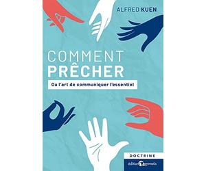Comment prêcher: Ou l’art de communiquer l’essentiel
