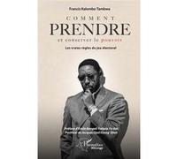 Comment prendre et conserver le pouvoir Francis Kalombo Tambwa (Auteur), Emile Bongeli Yeikelo Ya Ato (Préface), Jacques Djoli Eseng'Ekeli (Postface)