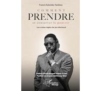 Comment prendre et conserver le pouvoir: Les vraies règles du jeu électoral