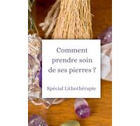 Comment prendre soin de ses pierres?: Spécial Lithothérapie