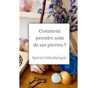 Comment prendre soin de ses pierres ?: Spécial Lithothérapie