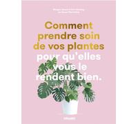 Comment prendre soin de vos plantes: Pour qu'elles vous le rendent bien