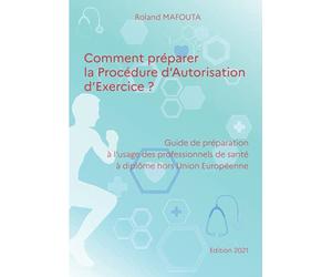 Comment préparer la Procédure d'Autorisation d'Exercice?: Guide de préparation à l'usage des professionnels de santé à diplôme hors Union Européenne