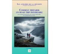 COMMENT PRÉPARER UN ROAD TRIP INOUBLIABLE: Votre manuel de bord pour une aventure mémorable, de la préparation au retour.