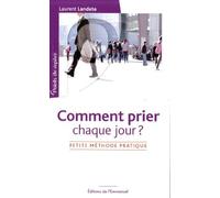 Comment prier chaque jour ? de Laurent Landete ( 8 janvier 2014 )