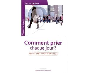 Comment prier chaque jour ? de Laurent Landete ( 8 janvier 2014 )