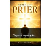 COMMENT PRIER: Cinq astuces pour prier