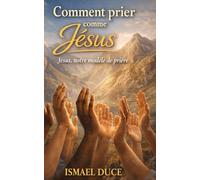 comment prier comme Jesus: Jesus notre modele de priere