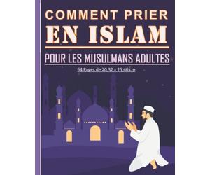 Comment prier en Islam pour les musulmans adultes: Guide pour apprendre comment pratiquer la prière islamique. Beau cadeau pour les nouveaux musulmans adultes et jeunes.