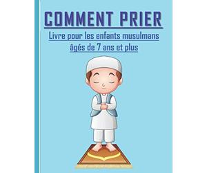 Comment Prier - Livre pour les enfants musulmans: Guide de l’ablution et de la prière selon l’Islam pour les enfants musulmans âgés de 7 ans et plus.
