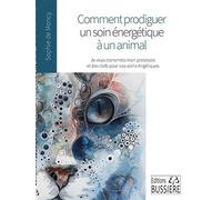 Comment prodiguer un soin énergétique à un animal - Je vous transmets mon protocole et des clés pour vos soins Angéliques - Sophie de Moncy - Bussiere - broché - Guide
