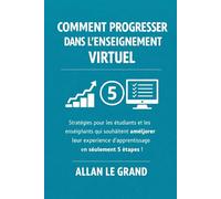 COMMENT PROGRESSER DANS L'ENSEIGNEMENT VIRTUEL: Stratégies pour les étudiants et les enseignants qui souhaitent améliorer leur expérience d'apprentissage en seulement 5 étapes !