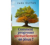 Comment progresser spirituellement en Jésus ?