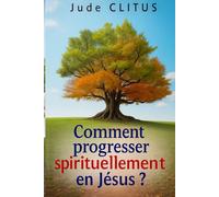 Comment progresser spirituellement en Jésus ?