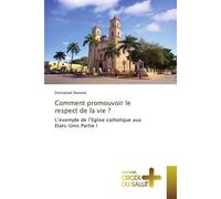 Comment promouvoir le respect de la vie ? L'exemple de l'Eglise catholique aux Etats-Unis Partie I - Emmanuel Dumont - Croix Du Salut - broché - Guide