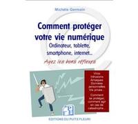 Comment protéger votre vie numérique: Ordinateur, tablettes smartphone, internet... Ayez les bons réflexes. Virus, intrusions, arnaques, données ... comment agir en cas de catastrophe...