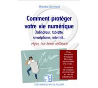 Comment protéger votre vie numérique Ordinateur, tablettes smartphone, internet... Ayez les bons réflexes. Virus, intrusions, arnaques, données personnelles, vie privée... Comment se protéger, comment