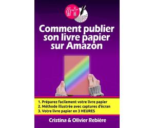 Comment publier son livre papier sur Amazon: Créer soi-même facilement son livre papier en quelques heures et pouvoir le vendre sur toute la planète!