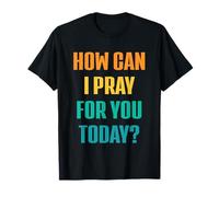 Comment Puis-Je Prier pour toi Aujourd'hui chrétien T-Shirt