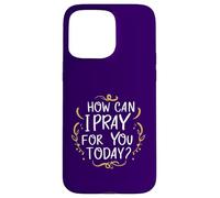 Comment Puis-Je Prier pour Vous Aujourd'hui ? C'est Une Source d'inspiration basée sur la Foi Coque pour iPhone 15 Pro Max