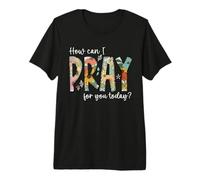 Comment Puis-Je Prier pour Vous Aujourd'hui ? Concevez Une prière chrétienne T-Shirt Haut de Gamme