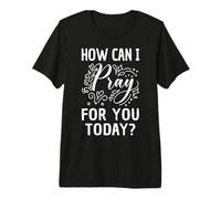 Comment Puis-Je Prier pour Vous Aujourd'hui Prière chrétienne Foi en Jésus T-Shirt Haut de Gamme