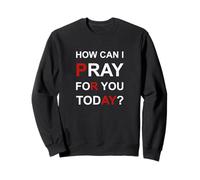 Comment puis-je prier pour vous aujourd'hui Sweatshirt