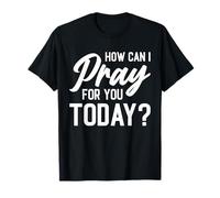 Comment Puis-Je Prier pour Vous Aujourd'hui ? T-Shirt