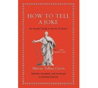 Comment raconter une blague : Un guide antique de l'art de l'humour (Cicéron Marcus Tullius)