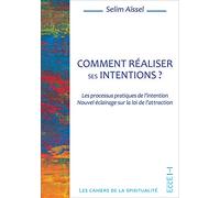 Comment réaliser ses intentions ? Les processus pratiques de l'intention - Nouvel éclairage sur la loi de l'attraction