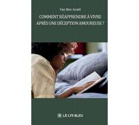 Comment réapprendre à vivre après une déception amoureuse ? - Ben Israël Yao - Le Lys Bleu - broché - Essai
