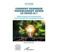 Comment rebondir durablement après le Covid-19 ? Guide pratique de transformation vers l'économie de l'innovation sociétale - Yves Trousselle - L'harmattan - broché - Guide