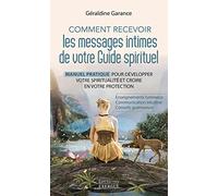 Comment Recevoir Les Messages Intimes De Votre Guide Spirituel - Manuel Pratique Pour Développer Votre Spiritualité Et Croire En Votre Protection