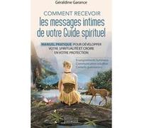 Comment recevoir les messages intimes de votre guide spirituel - Manuel pratique pour développer votre spiritualité et croire en vot Géraldine Garance (Auteur)
