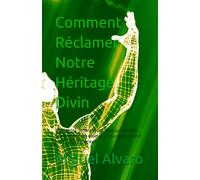 Comment Réclamer Notre Héritage Divin: Méditations, décrets et pratiques quotidiennes pour éveiller votre essence et vous reconnecter à votre lumière intérieure